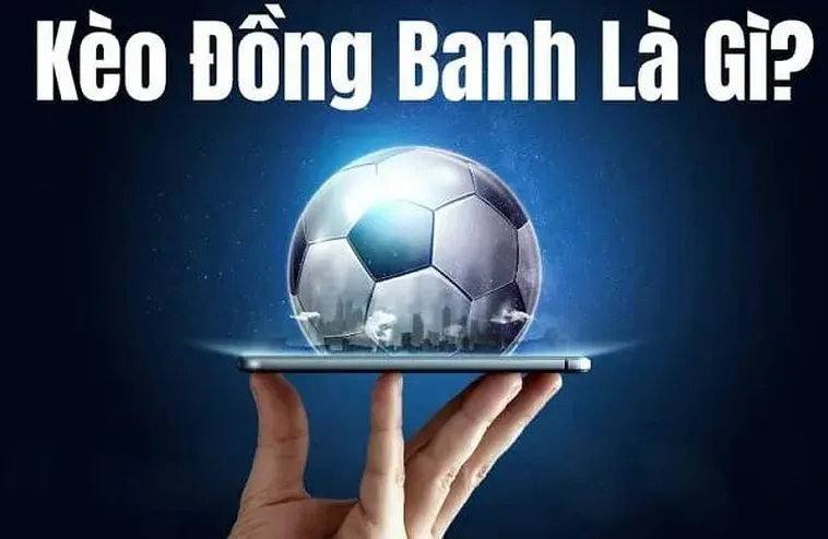 Hướng Dẫn Cách Chơi Kèo Đồng Banh Và Kinh Nghiệm Soi Kèo Luôn Thắng