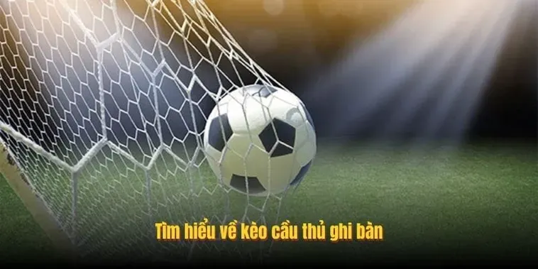 Kèo Cầu Thủ Ghi Bàn Và Bí Quyết Lựa Chọn Ngôi Sao Tỏa Sáng 2026