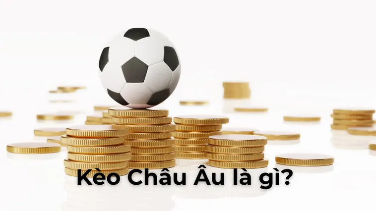 Kèo Châu Âu Và Cách Dự Đoán Kết Quả Thắng Hòa Thua Chính Xác 2026