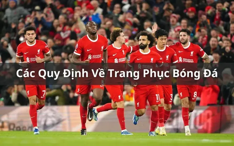 Tìm Hiểu Quy Định Về Trang Phục Bóng Đá Trong Các Giải Đấu Chuyên Nghiệp 2026